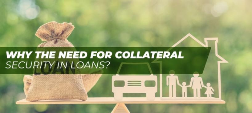 Why the need for collateral security in loans?