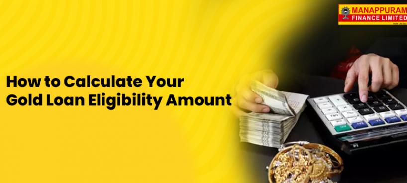 How to Calculate Your Gold Loan Eligibility Amount: A Step-by-Step Guide